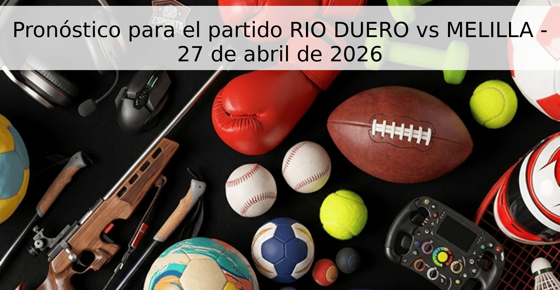 Pronóstico para el partido RIO DUERO vs MELILLA - 27 de abril de 2026