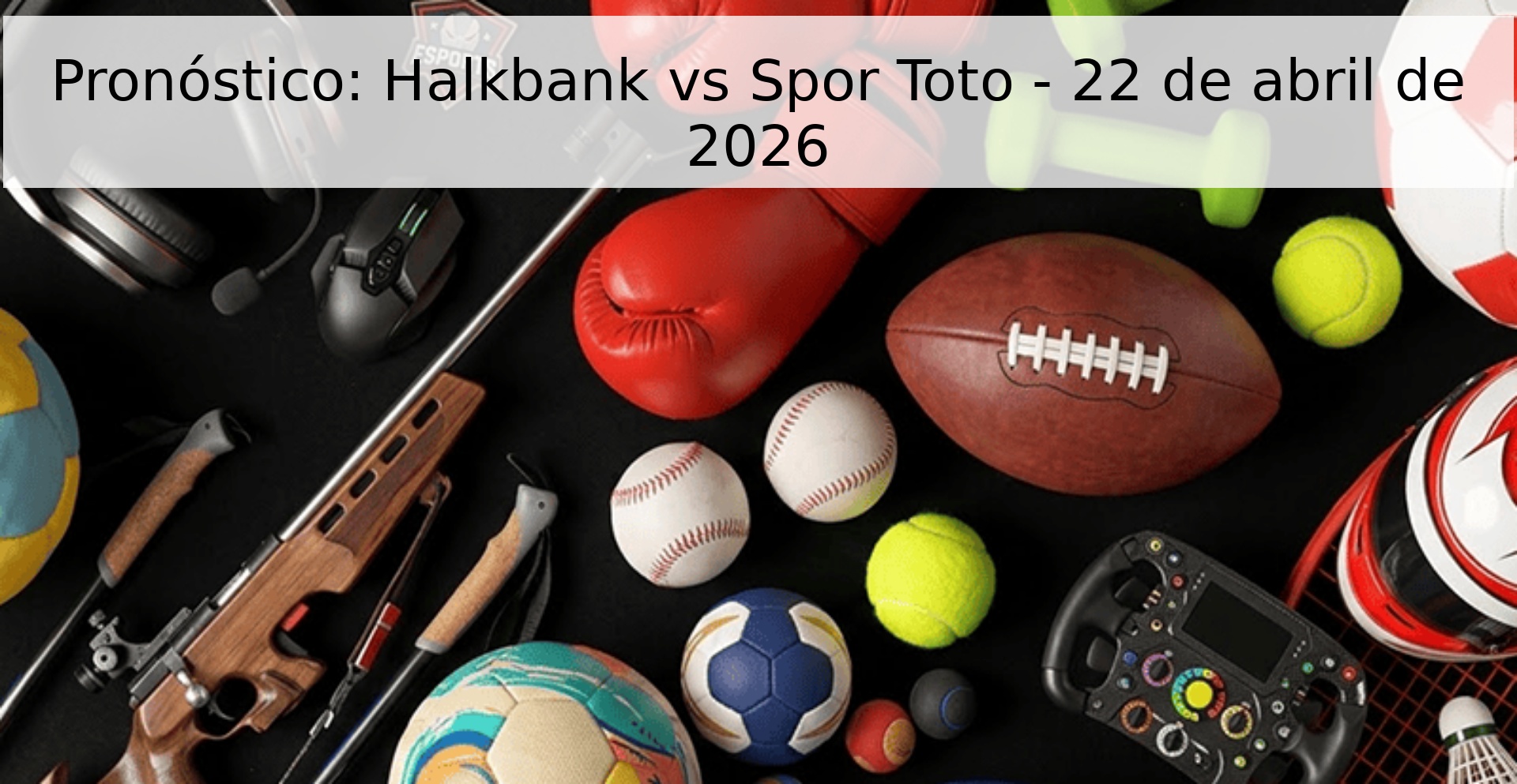Pronóstico: Halkbank vs Spor Toto - 22 de abril de 2026 Pronóstico: Halkbank vs Spor Toto - 22 de abril de 2026