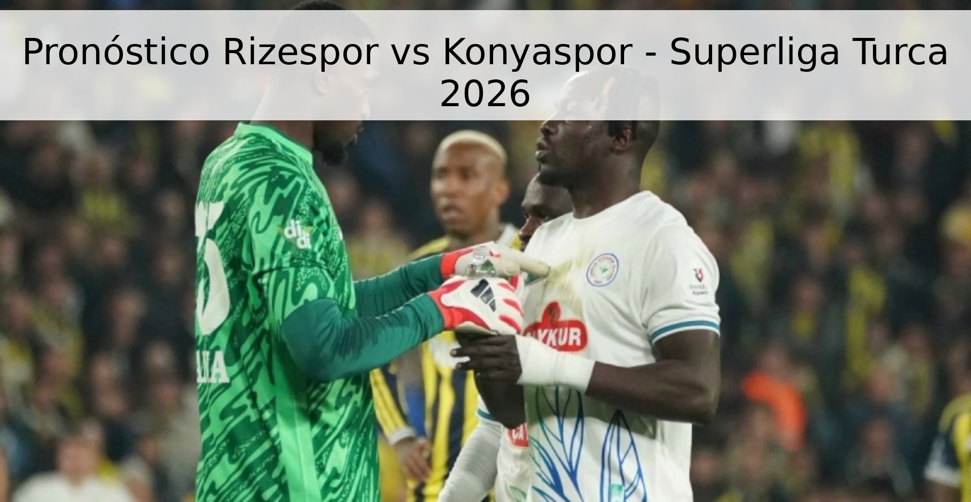 Pronóstico Rizespor vs Konyaspor - Superliga Turca 2026