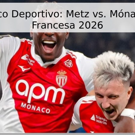 Pronóstico Deportivo: Metz vs. Mónaco – Liga Francesa 2026