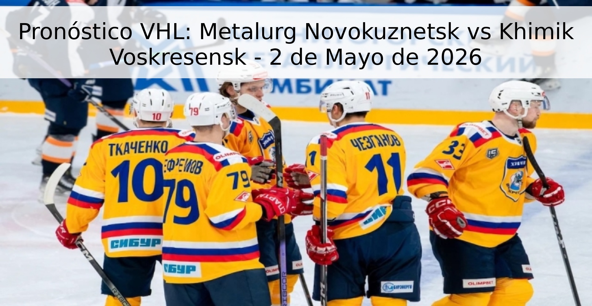 Pronóstico VHL: Metalurg Novokuznetsk vs Khimik Voskresensk - 2 de Mayo de 2026