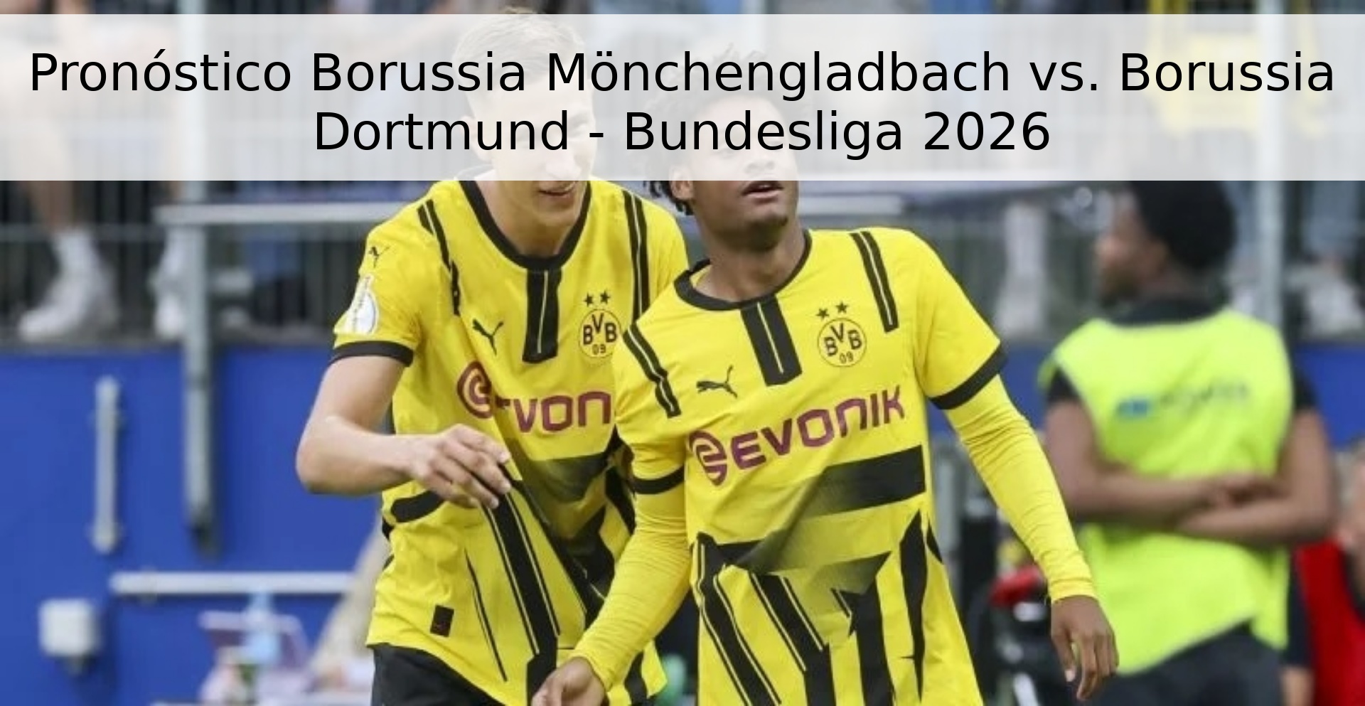 Pronóstico Borussia Mönchengladbach vs. Borussia Dortmund - Bundesliga 2026 Pronóstico Borussia Mönchengladbach vs. Borussia Dortmund - Bundesliga 2026