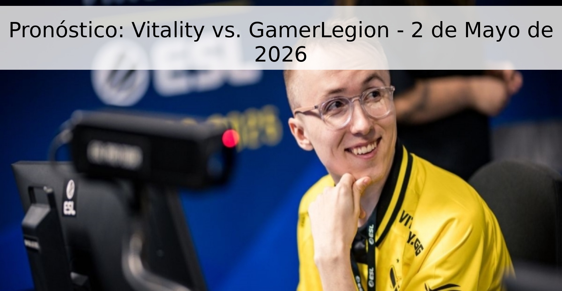 Pronóstico: Vitality vs. GamerLegion - 2 de Mayo de 2026