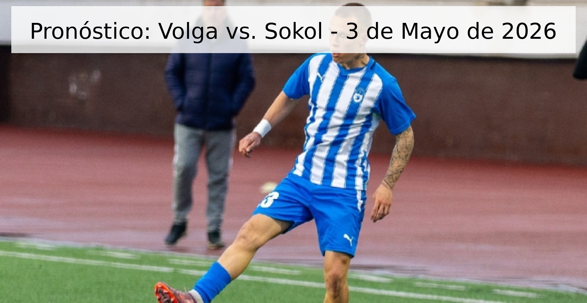 Pronóstico: Volga vs. Sokol - 3 de Mayo de 2026