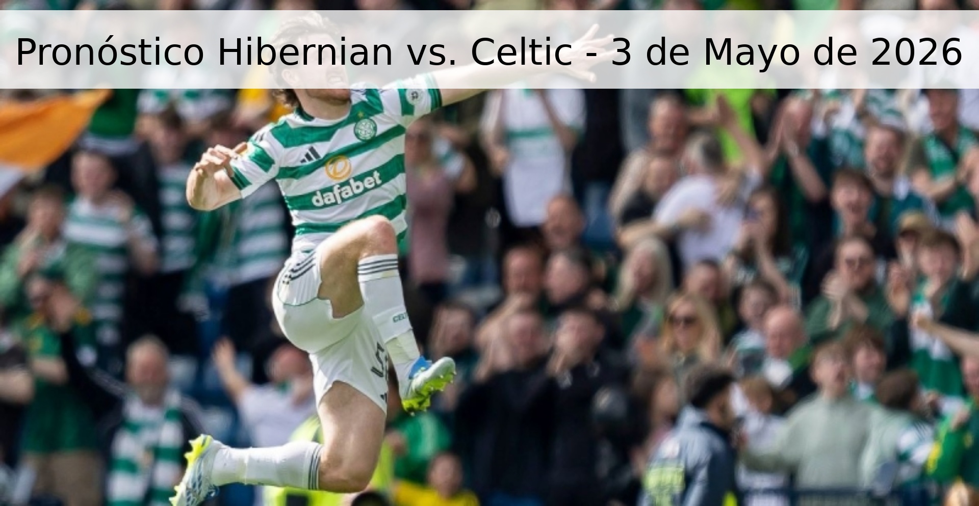 Pronóstico Hibernian vs. Celtic - 3 de Mayo de 2026