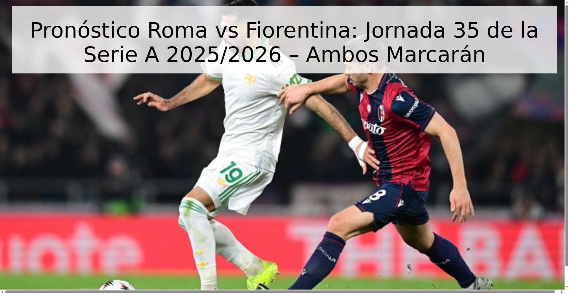 Pronóstico Roma vs Fiorentina: Jornada 35 de la Serie A 2025/2026 – Ambos Marcarán