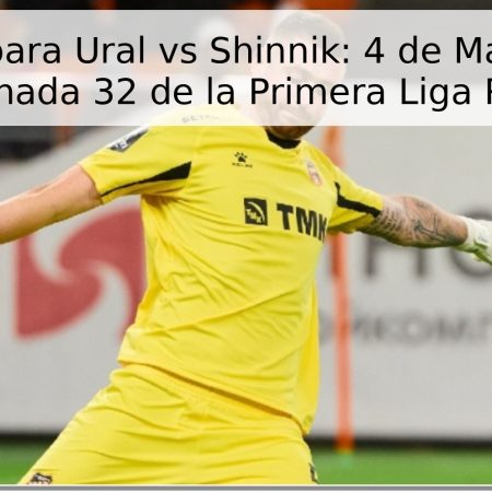 Pronóstico para Ural vs Shinnik: 4 de Mayo de 2026 – Jornada 32 de la Primera Liga Rusa