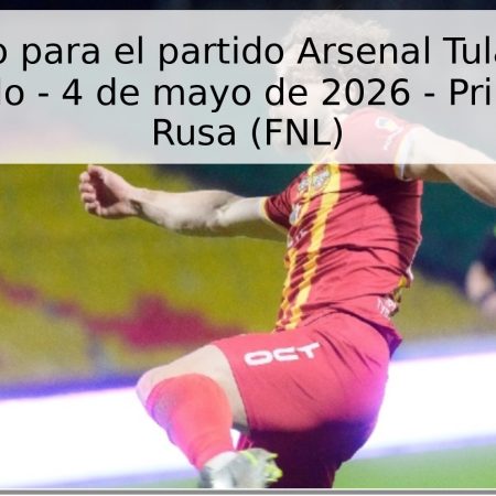 Pronóstico para el partido Arsenal Tula vs Rótor Volgogrado – 4 de mayo de 2026 – Primera Liga Rusa (FNL)