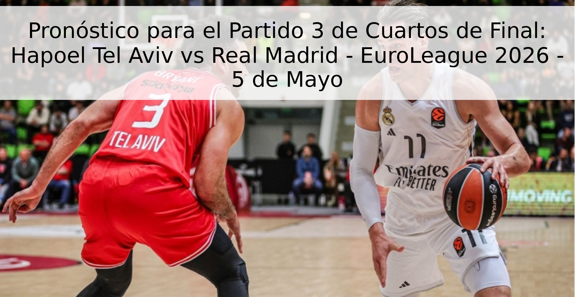 Pronóstico para el Partido 3 de Cuartos de Final: Hapoel Tel Aviv vs Real Madrid - EuroLeague 2026 - 5 de Mayo