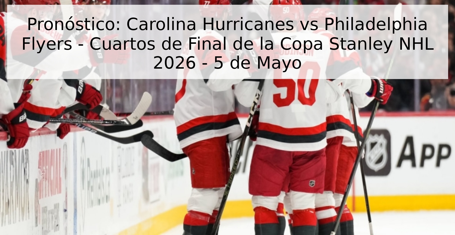 Pronóstico: Carolina Hurricanes vs Philadelphia Flyers - Cuartos de Final de la Copa Stanley NHL 2026 - 5 de Mayo Pronóstico: Carolina Hurricanes vs Philadelphia Flyers - Cuartos de Final de la Copa Stanley NHL 2026 - 5 de Mayo