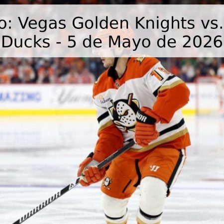 Pronóstico: Vegas Golden Knights vs. Anaheim Ducks – 5 de Mayo de 2026