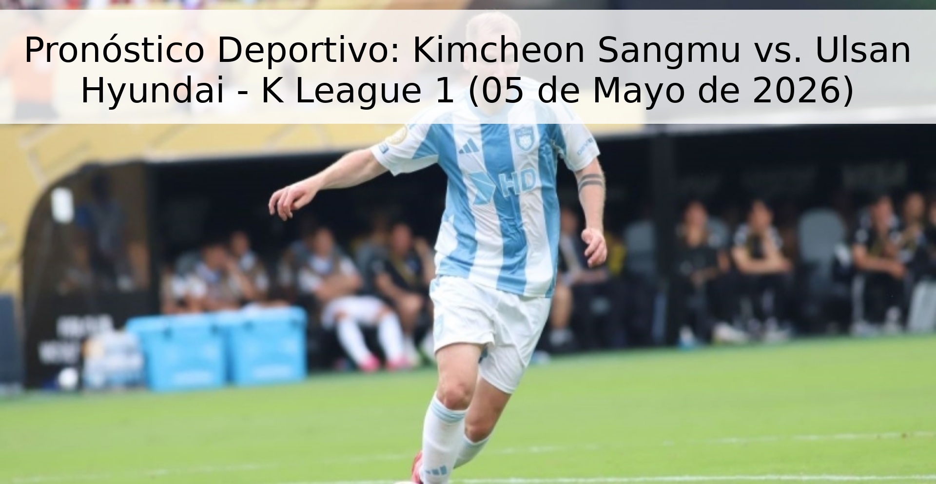 Pronóstico Deportivo: Kimcheon Sangmu vs. Ulsan Hyundai - K League 1 (05 de Mayo de 2026) Pronóstico Deportivo: Kimcheon Sangmu vs. Ulsan Hyundai - K League 1 (05 de Mayo de 2026)