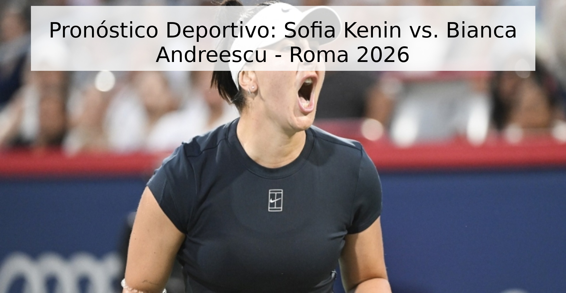 Pronóstico Deportivo: Sofia Kenin vs. Bianca Andreescu - Roma 2026