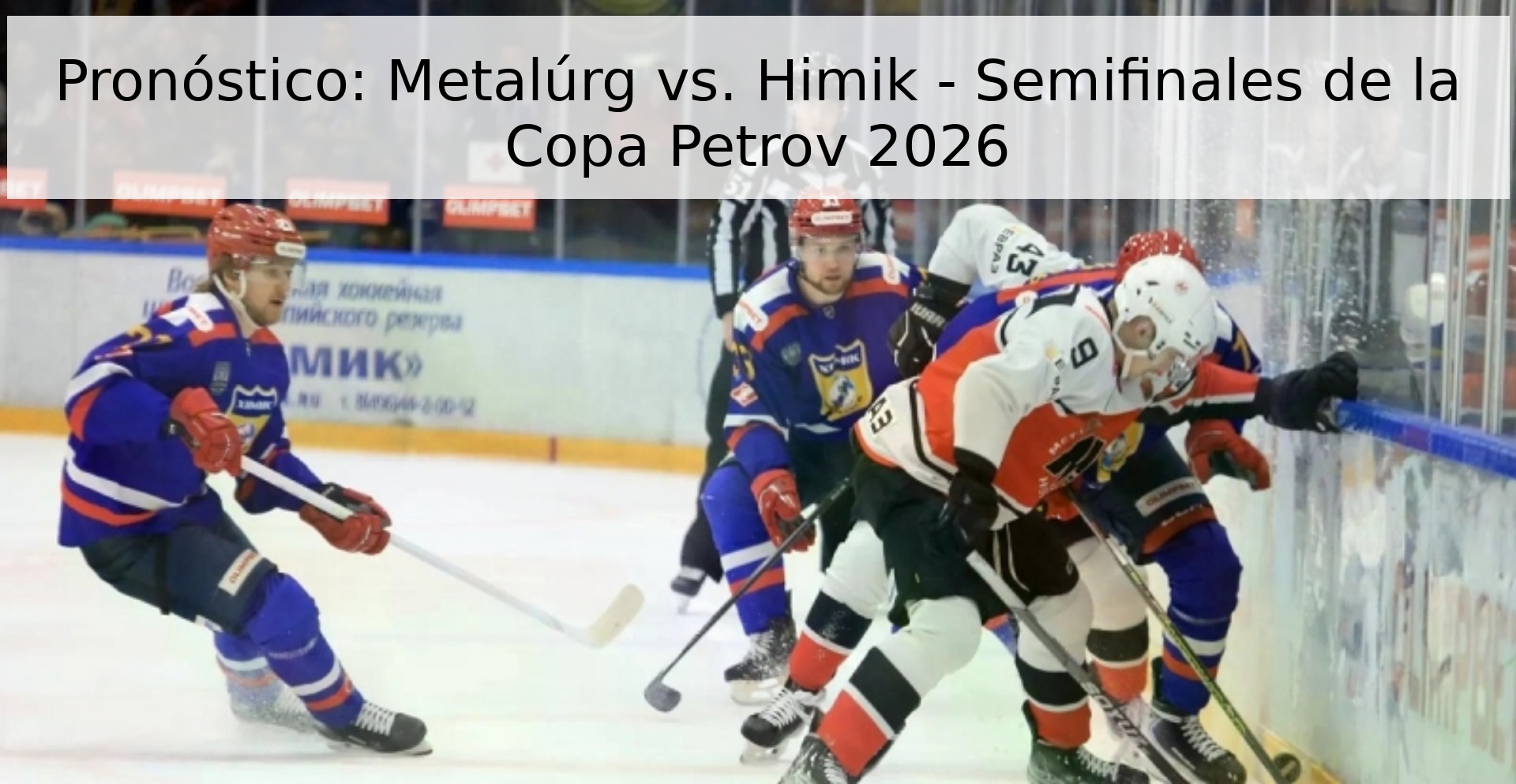 Pronóstico: Metalúrg vs. Himik - Semifinales de la Copa Petrov 2026