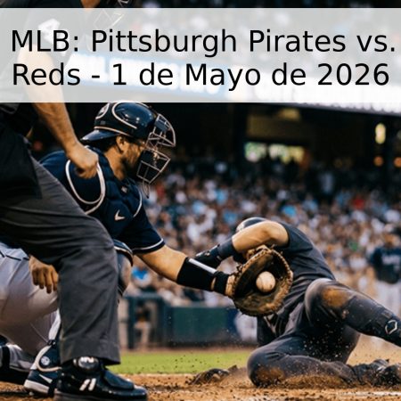 Pronóstico MLB: Pittsburgh Pirates vs. Cincinnati Reds – 1 de Mayo de 2026