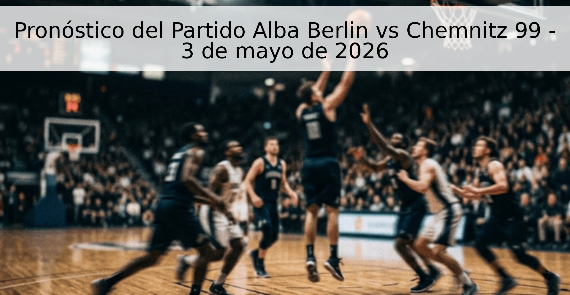 Pronóstico del Partido Alba Berlin vs Chemnitz 99 - 3 de mayo de 2026 Pronóstico del Partido Alba Berlin vs Chemnitz 99 - 3 de mayo de 2026