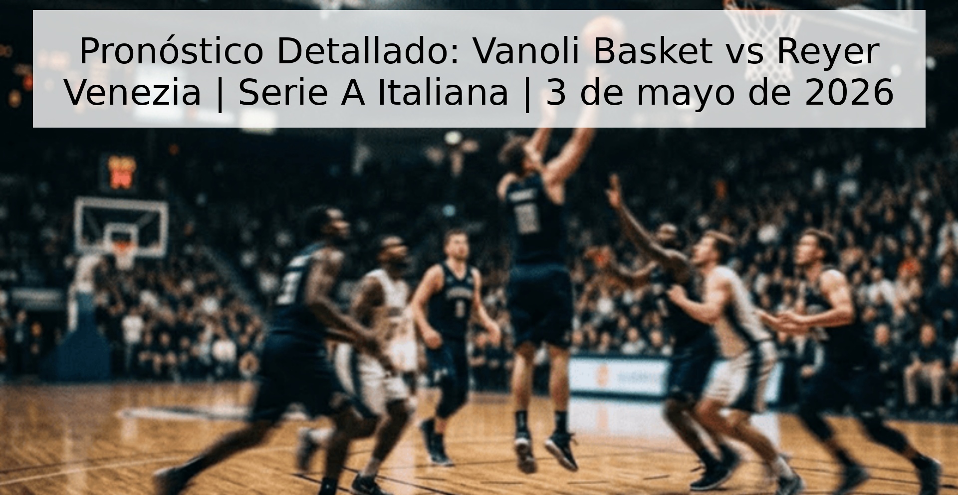 Pronóstico Detallado: Vanoli Basket vs Reyer Venezia | Serie A Italiana | 3 de mayo de 2026 Pronóstico Detallado: Vanoli Basket vs Reyer Venezia | Serie A Italiana | 3 de mayo de 2026