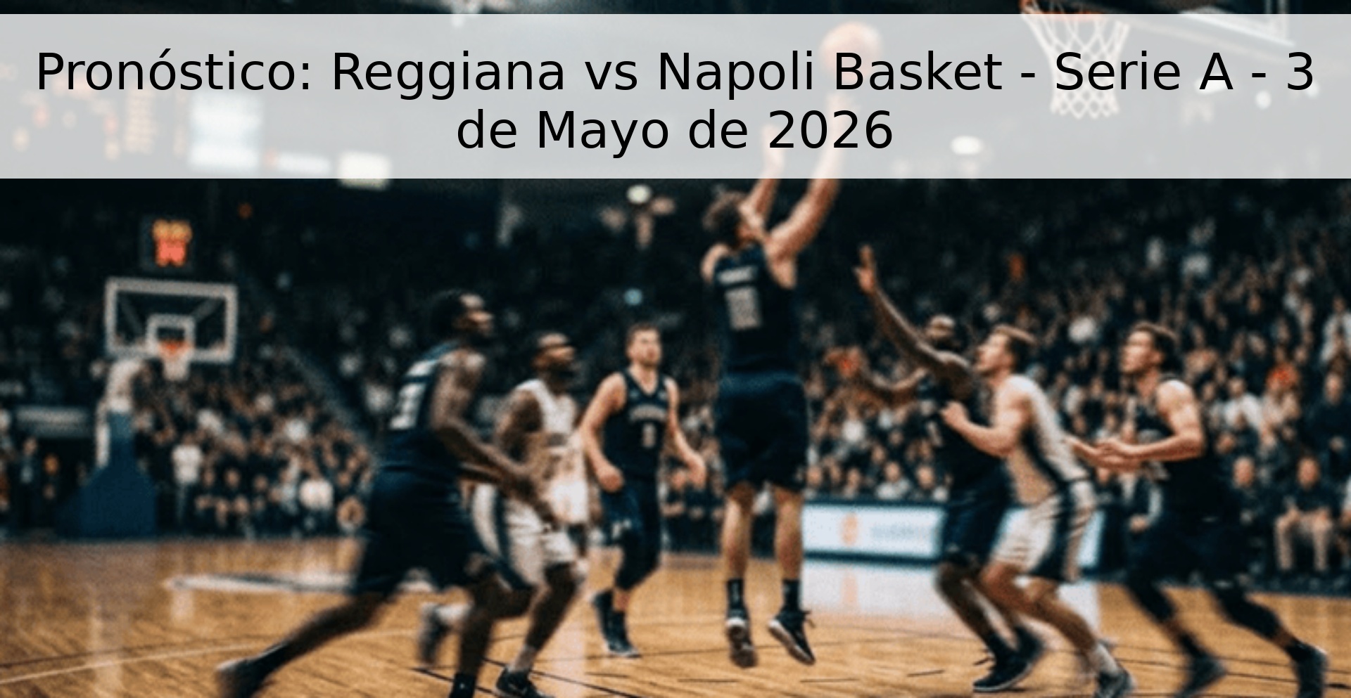 Pronóstico: Reggiana vs Napoli Basket - Serie A - 3 de Mayo de 2026