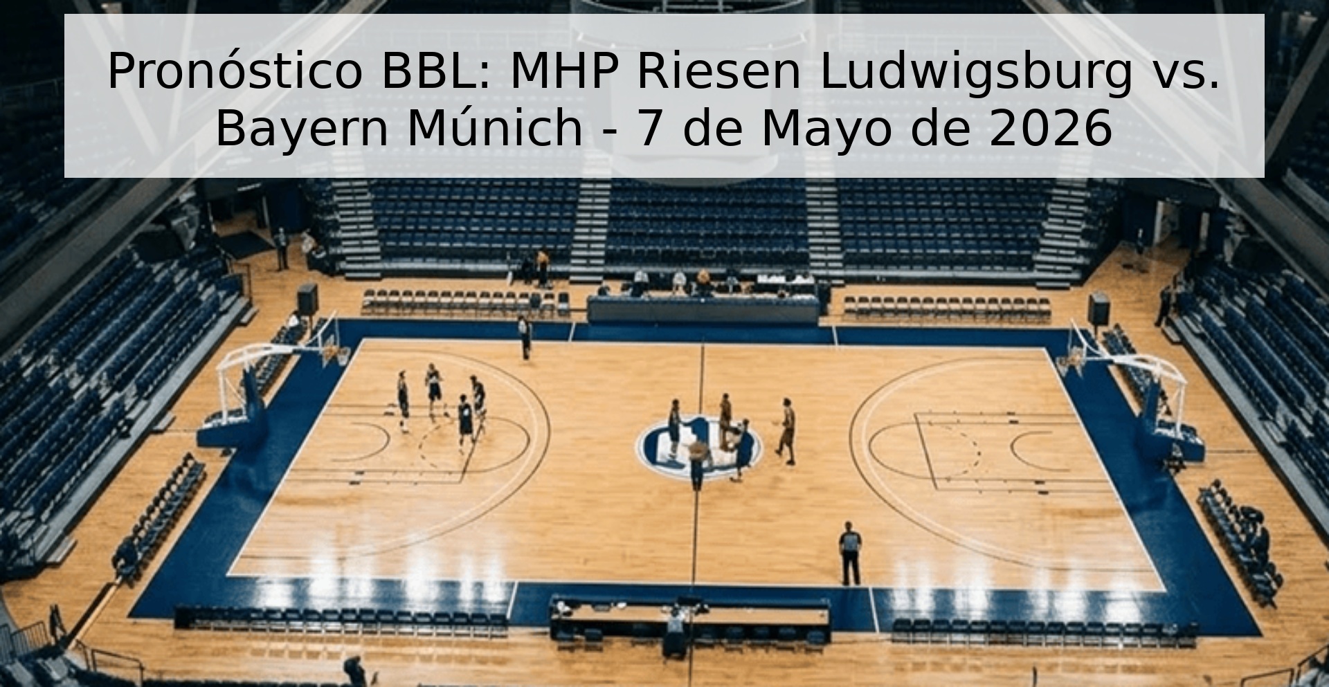 Pronóstico BBL: MHP Riesen Ludwigsburg vs. Bayern Múnich - 7 de Mayo de 2026 Pronóstico BBL: MHP Riesen Ludwigsburg vs. Bayern Múnich - 7 de Mayo de 2026