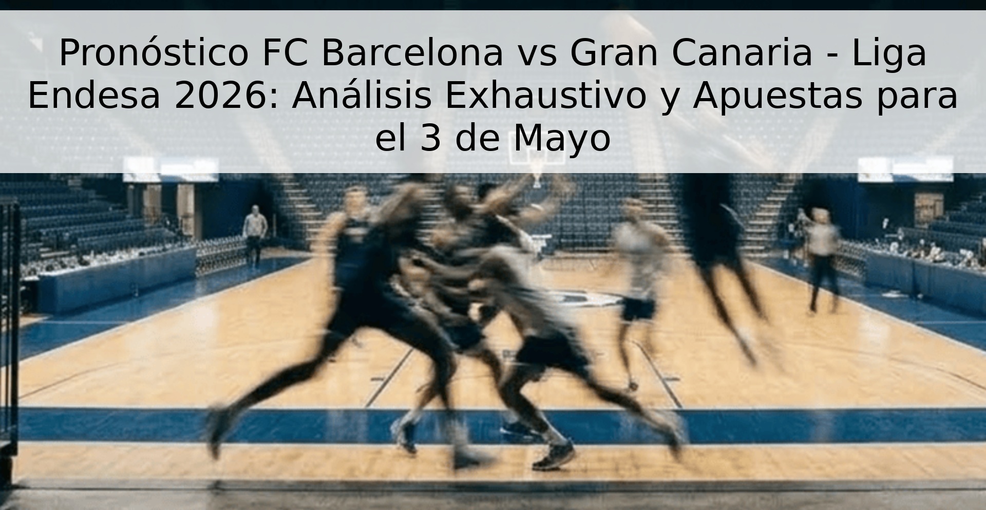 Pronóstico FC Barcelona vs Gran Canaria - Liga Endesa 2026: Análisis Exhaustivo y Apuestas para el 3 de Mayo