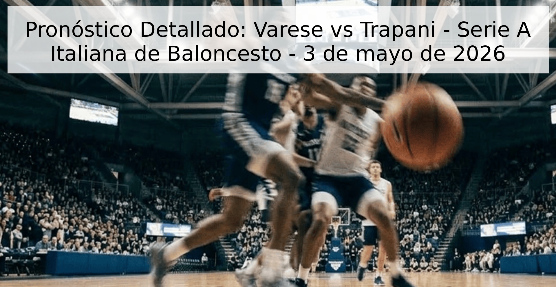 Pronóstico Detallado: Varese vs Trapani - Serie A Italiana de Baloncesto - 3 de mayo de 2026