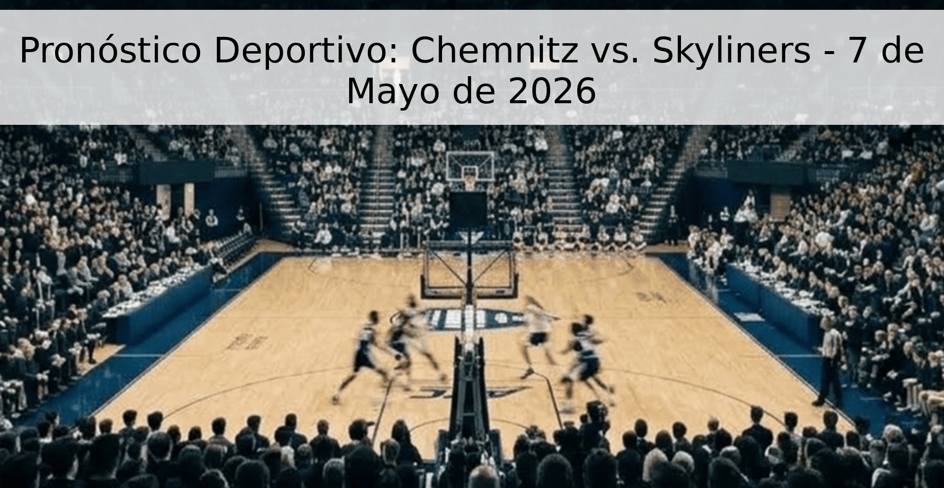 Pronóstico Deportivo: Chemnitz vs. Skyliners - 7 de Mayo de 2026