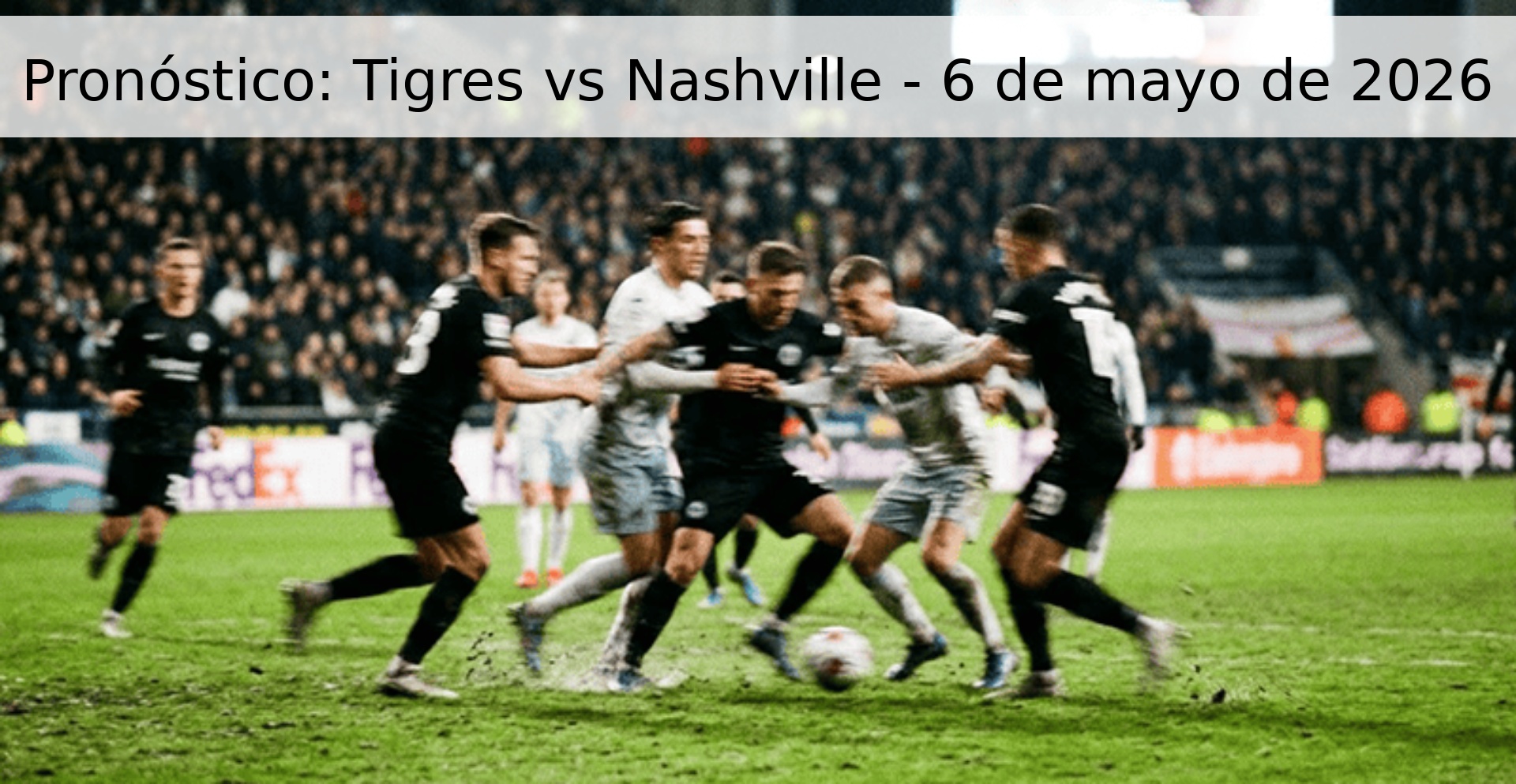 Prediction: Tigres vs Nashville - May 6, 2026 Prediction: Tigres vs Nashville - May 6, 2026