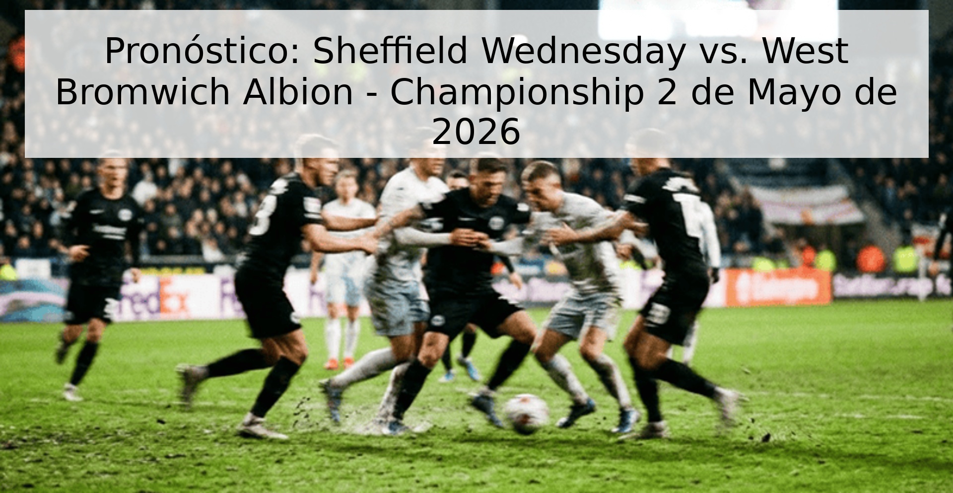 Pronóstico: Sheffield Wednesday vs. West Bromwich Albion - Championship 2 de Mayo de 2026 Pronóstico: Sheffield Wednesday vs. West Bromwich Albion - Championship 2 de Mayo de 2026