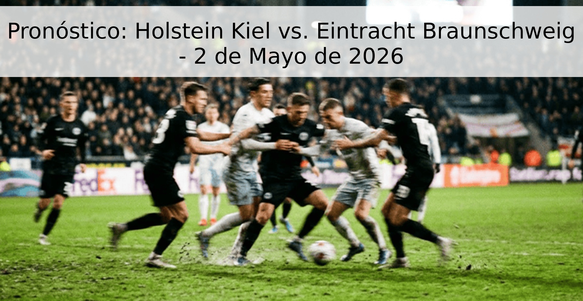 Pronóstico: Holstein Kiel vs. Eintracht Braunschweig - 2 de Mayo de 2026 Pronóstico: Holstein Kiel vs. Eintracht Braunschweig - 2 de Mayo de 2026