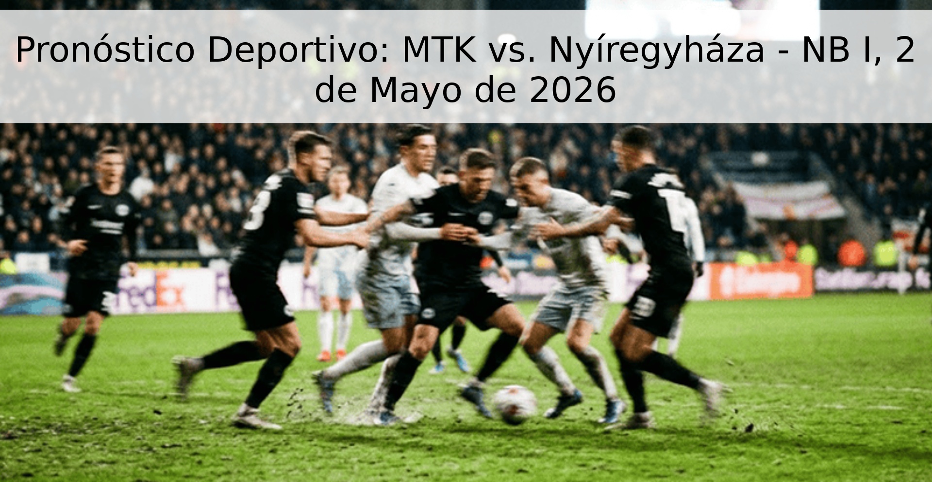 Pronóstico Deportivo: MTK vs. Nyíregyháza - NB I, 2 de Mayo de 2026