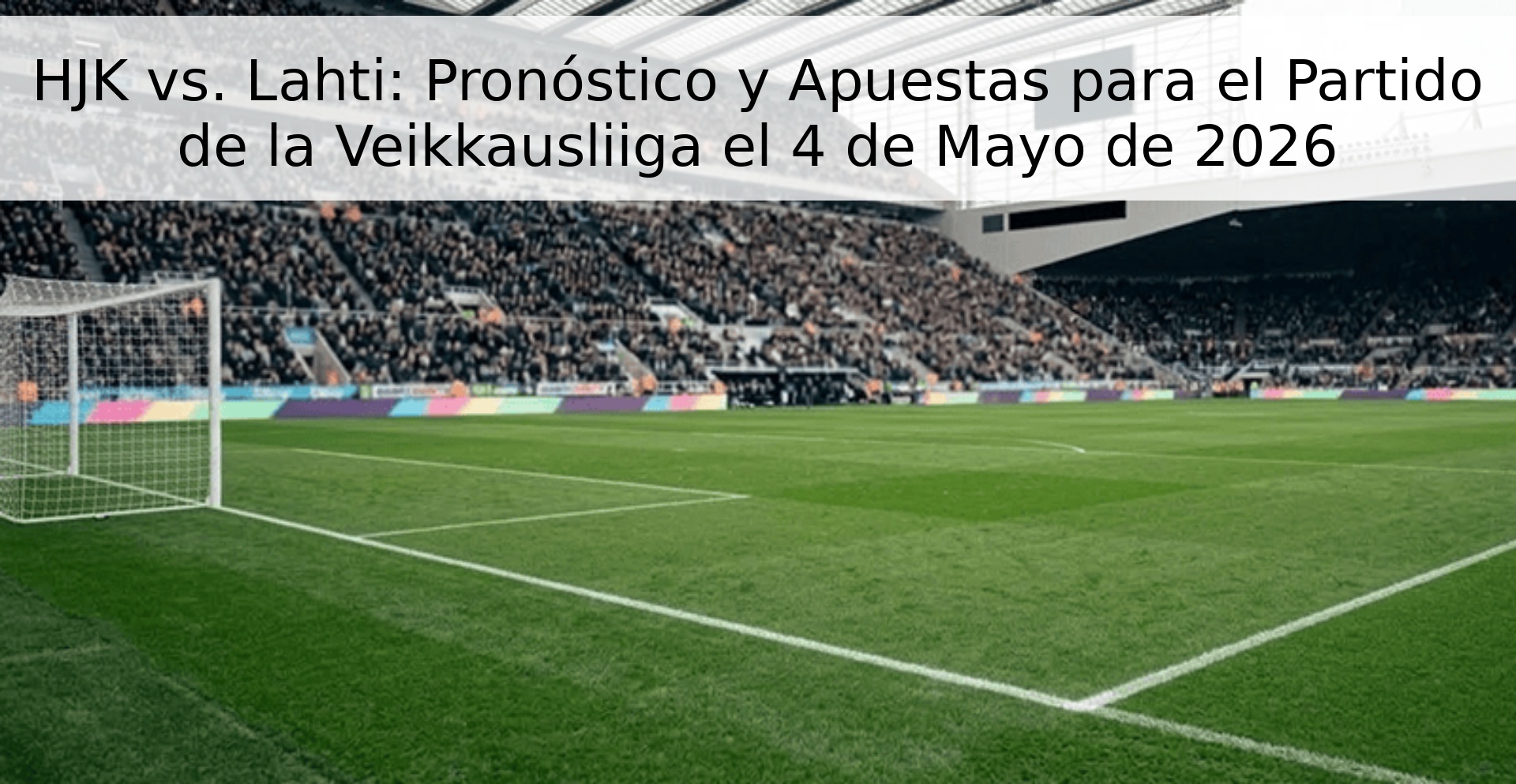 HJK vs. Lahti: Pronóstico y Apuestas para el Partido de la Veikkausliiga el 4 de Mayo de 2026 HJK vs. Lahti: Pronóstico y Apuestas para el Partido de la Veikkausliiga el 4 de Mayo de 2026