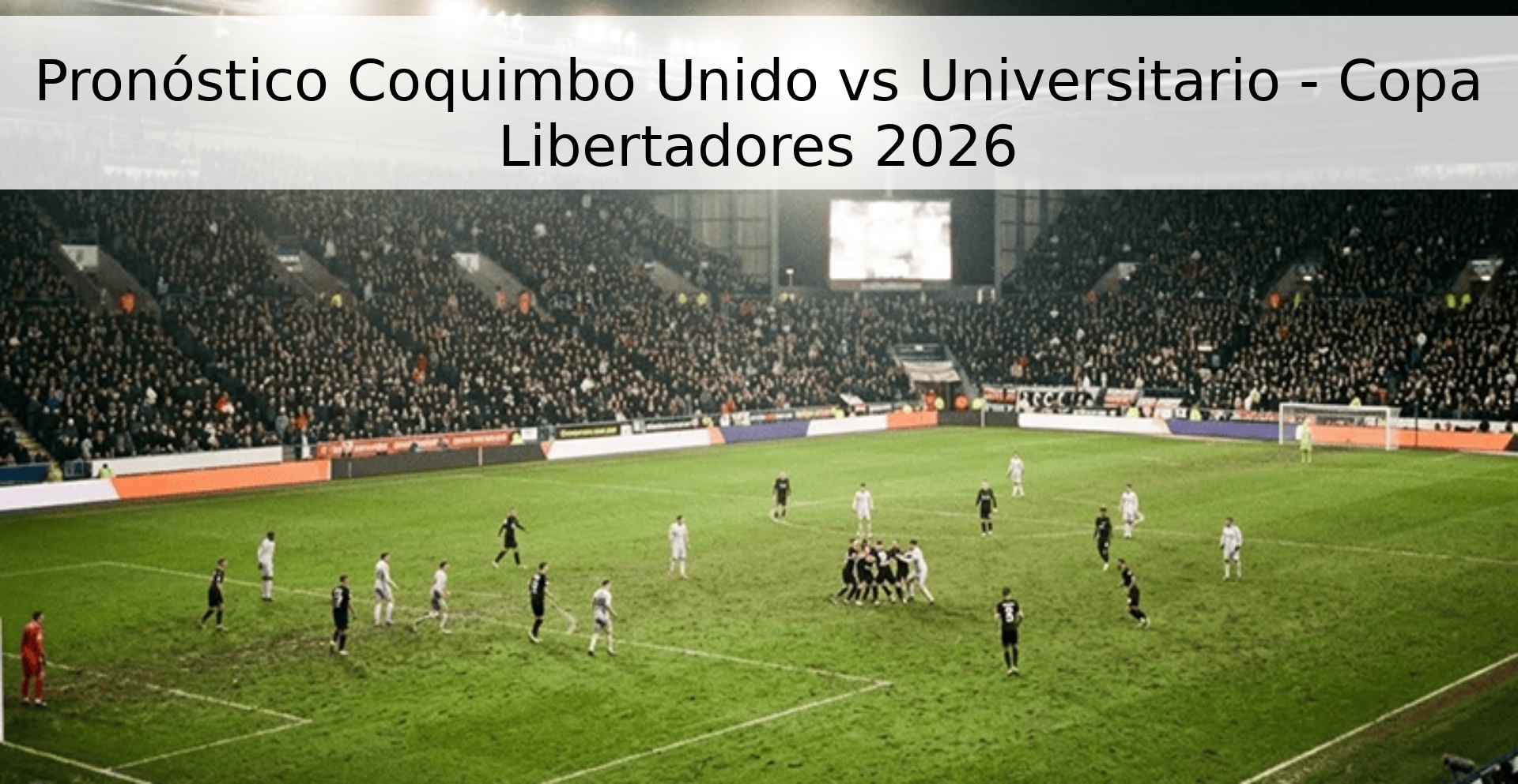Pronóstico Coquimbo Unido vs Universitario - Copa Libertadores 2026