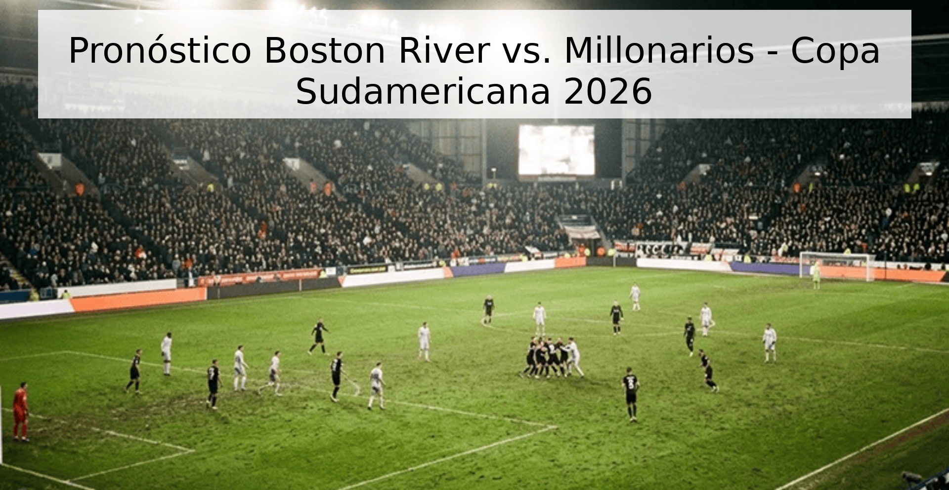 Boston River vs. Prediction Millionaires - Copa Sudamericana 2026
