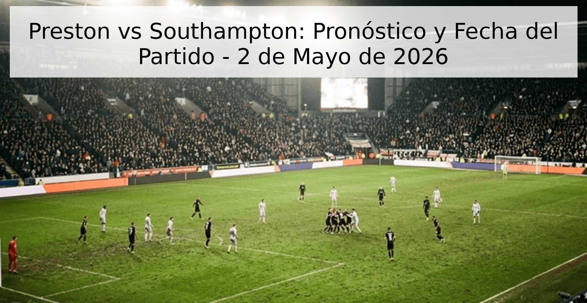 Preston vs Southampton: Pronóstico y Fecha del Partido - 2 de Mayo de 2026 Preston vs Southampton: Pronóstico y Fecha del Partido - 2 de Mayo de 2026