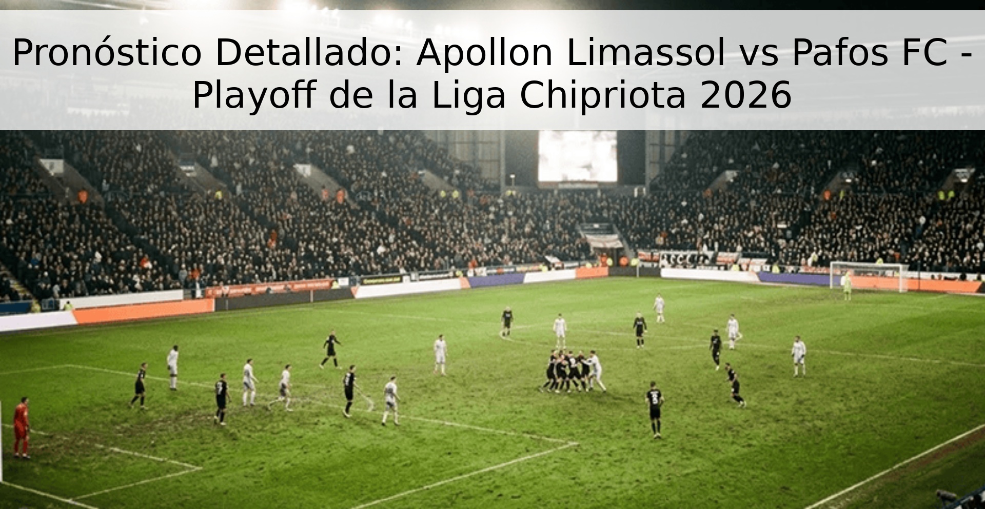 Pronóstico Detallado: Apollon Limassol vs Pafos FC - Playoff de la Liga Chipriota 2026