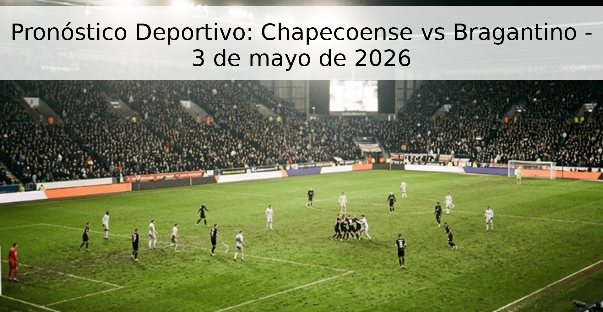 Pronóstico Deportivo: Chapecoense vs Bragantino - 3 de mayo de 2026 Pronóstico Deportivo: Chapecoense vs Bragantino - 3 de mayo de 2026
