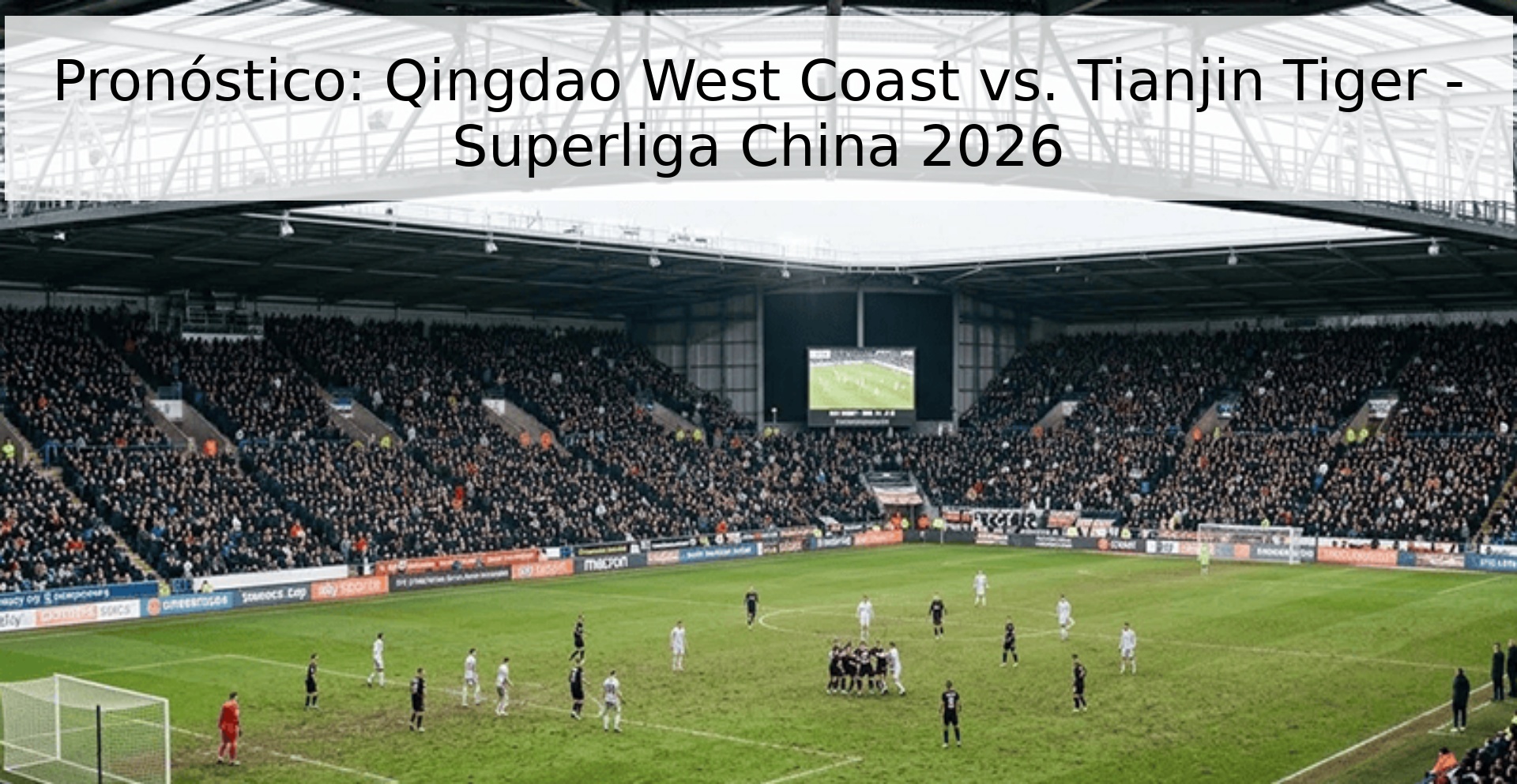 Pronóstico: Qingdao West Coast vs. Tianjin Tiger - Superliga China 2026