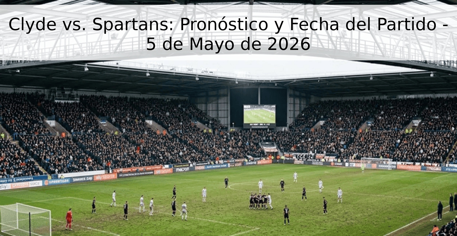 Clyde vs. Spartans: Pronóstico y Fecha del Partido - 5 de Mayo de 2026