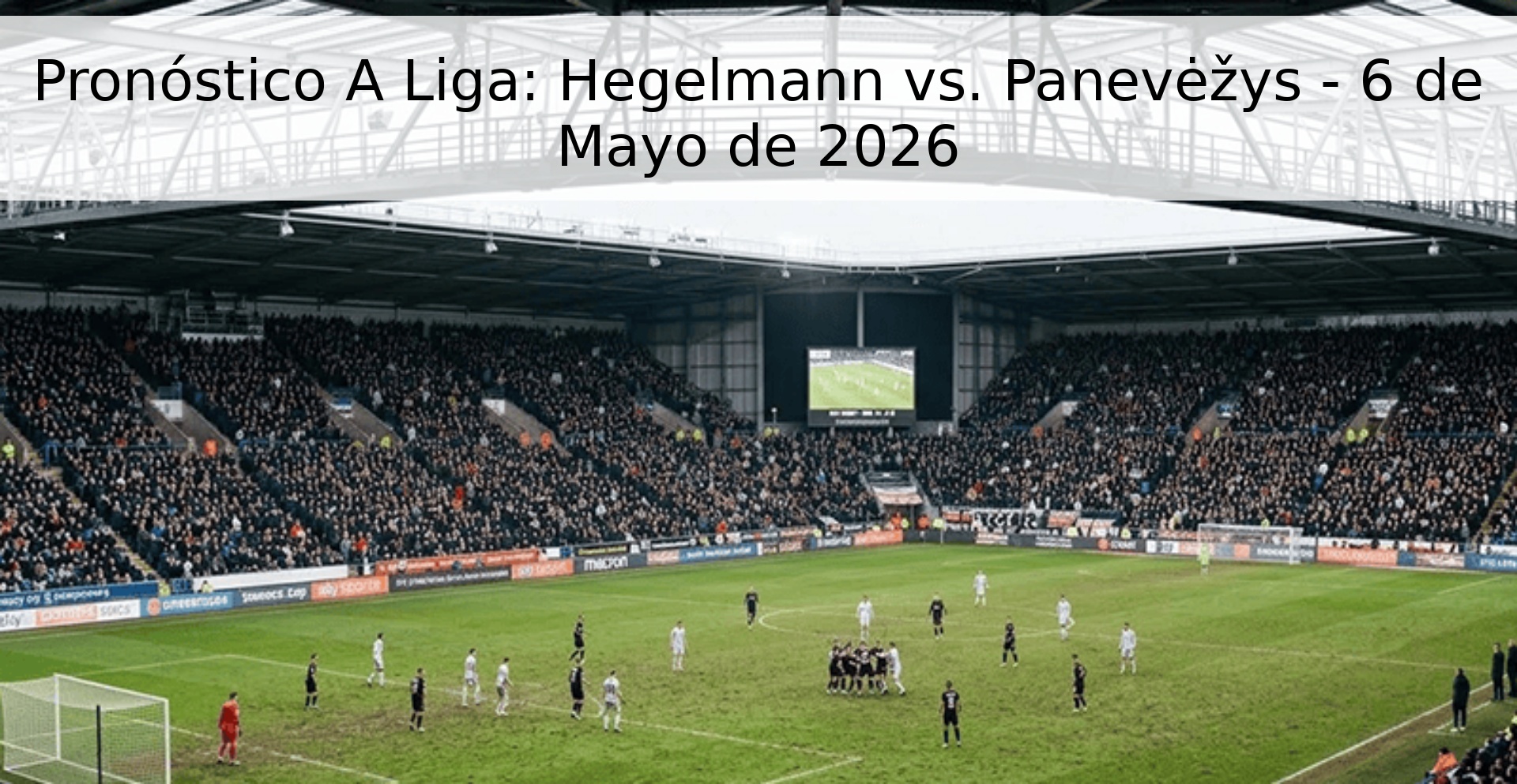 Pronóstico A Liga: Hegelmann vs. Panevėžys - 6 de Mayo de 2026 Pronóstico A Liga: Hegelmann vs. Panevėžys - 6 de Mayo de 2026