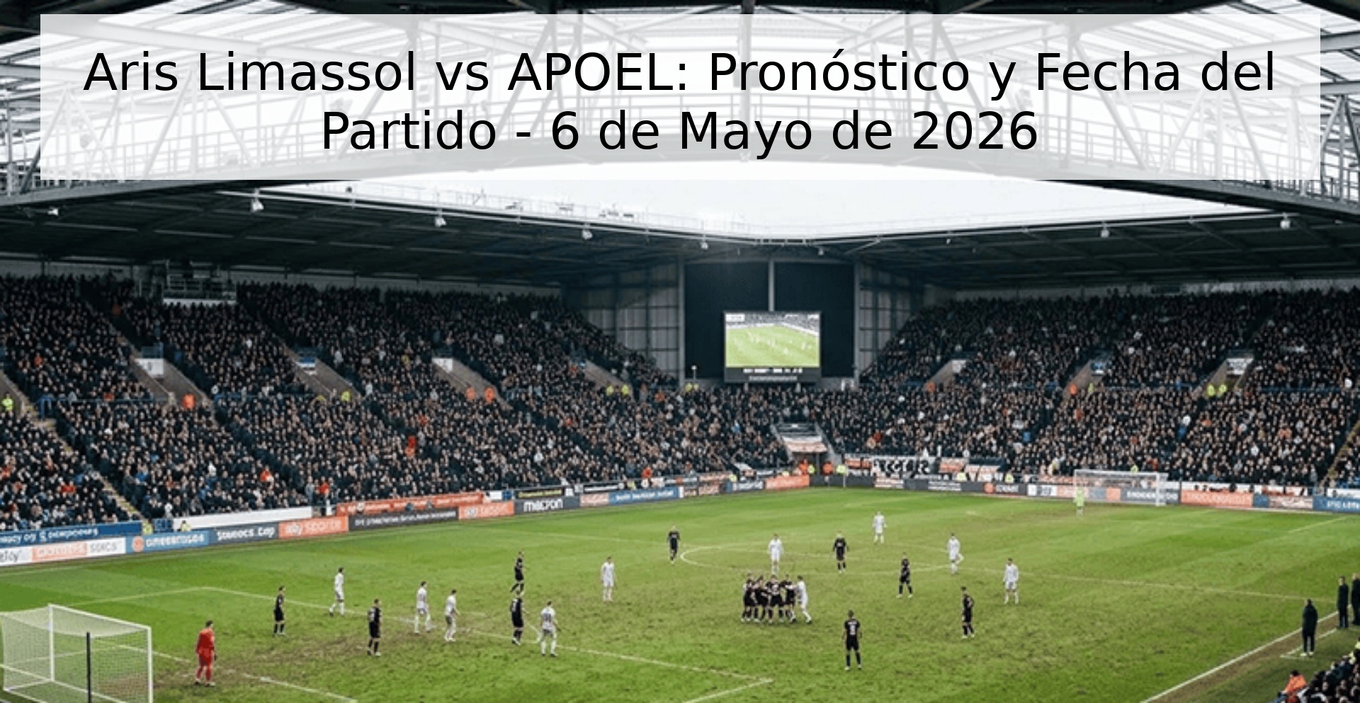 Aris Limassol vs APOEL: Pronóstico y Fecha del Partido - 6 de Mayo de 2026 Aris Limassol vs APOEL: Pronóstico y Fecha del Partido - 6 de Mayo de 2026