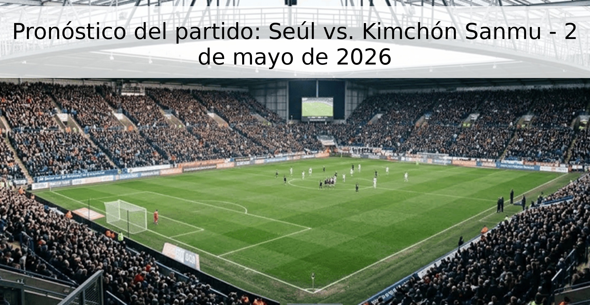 Pronóstico del partido: Seúl vs. Kimchón Sanmu - 2 de mayo de 2026