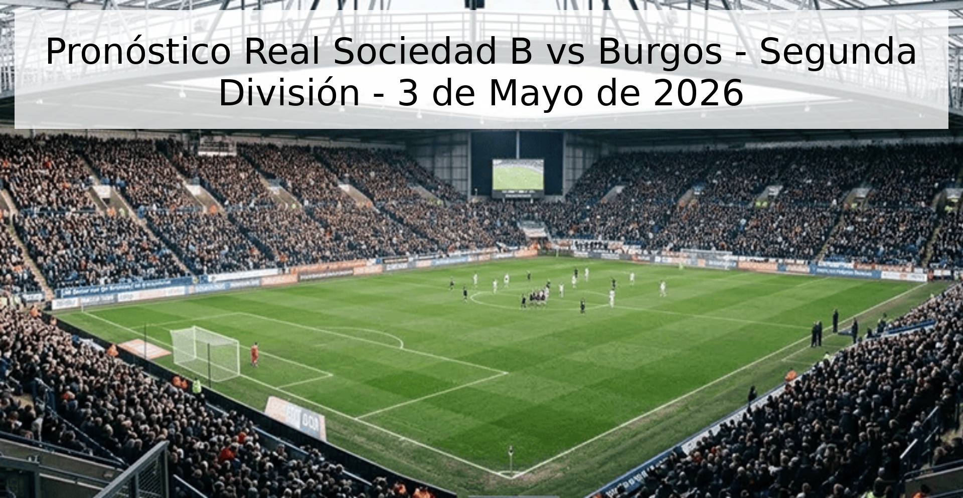 Pronóstico Real Sociedad B vs Burgos - Segunda División - 3 de Mayo de 2026