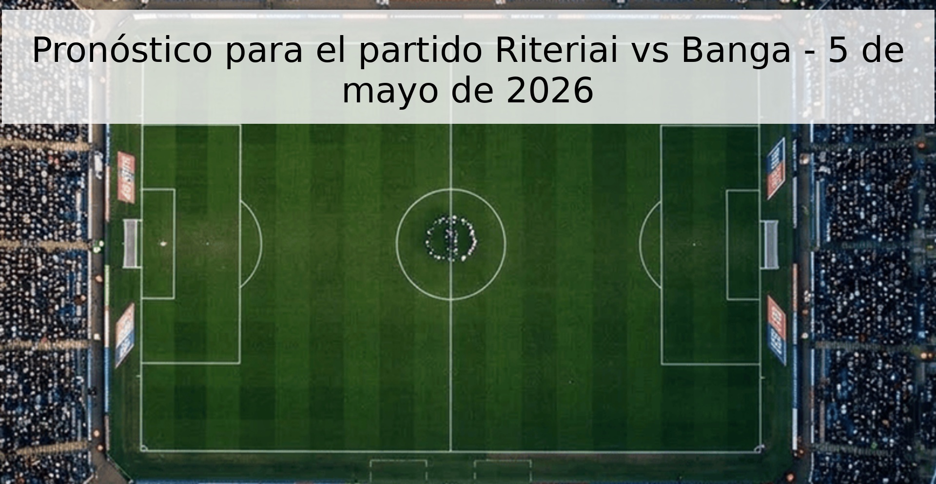 Pronóstico para el partido Riteriai vs Banga - 5 de mayo de 2026