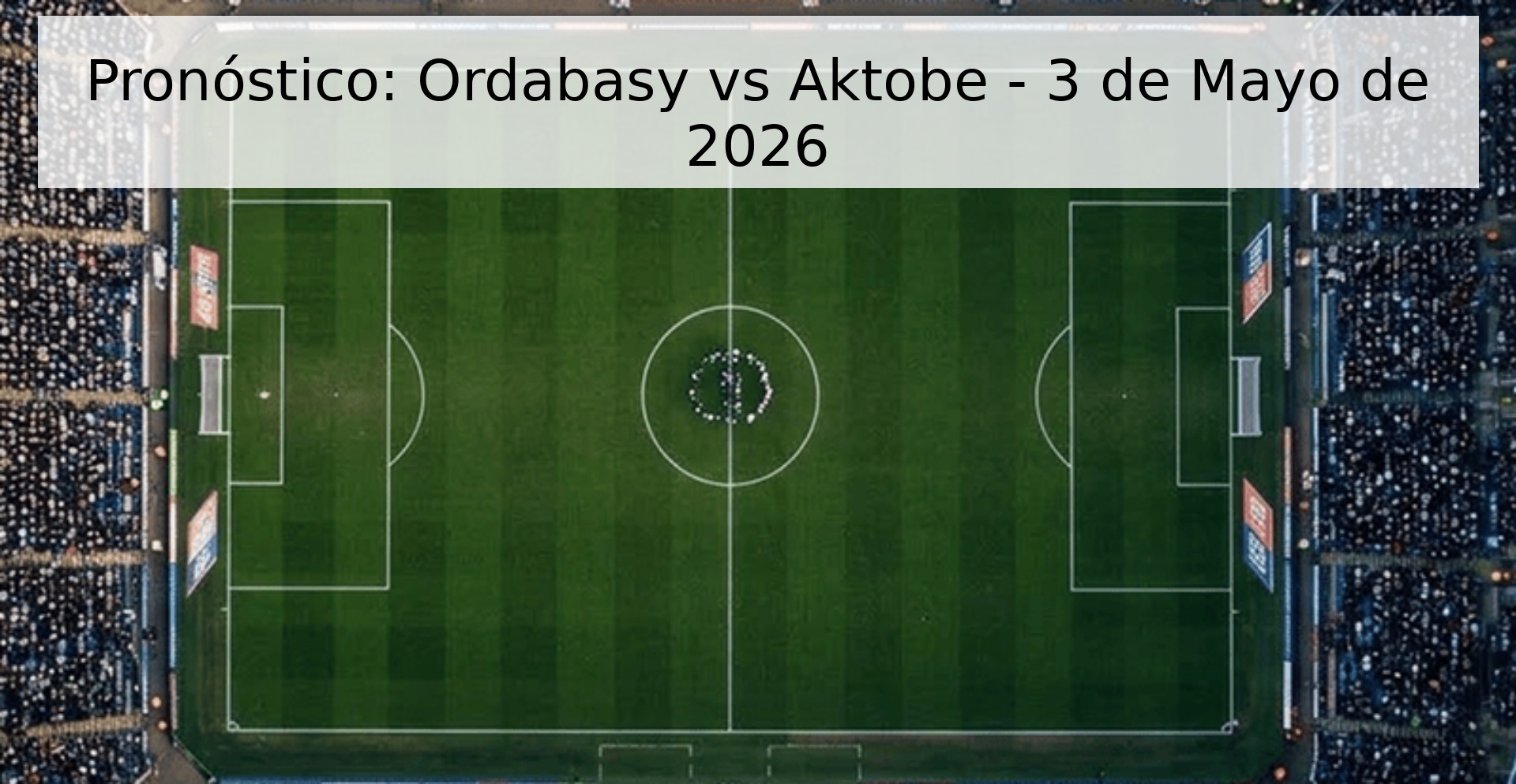 Pronóstico: Ordabasy vs Aktobe - 3 de Mayo de 2026