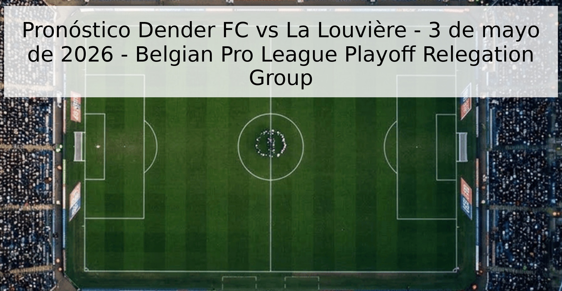 Pronóstico Dender FC vs La Louvière - 3 de mayo de 2026 - Belgian Pro League Playoff Relegation Group