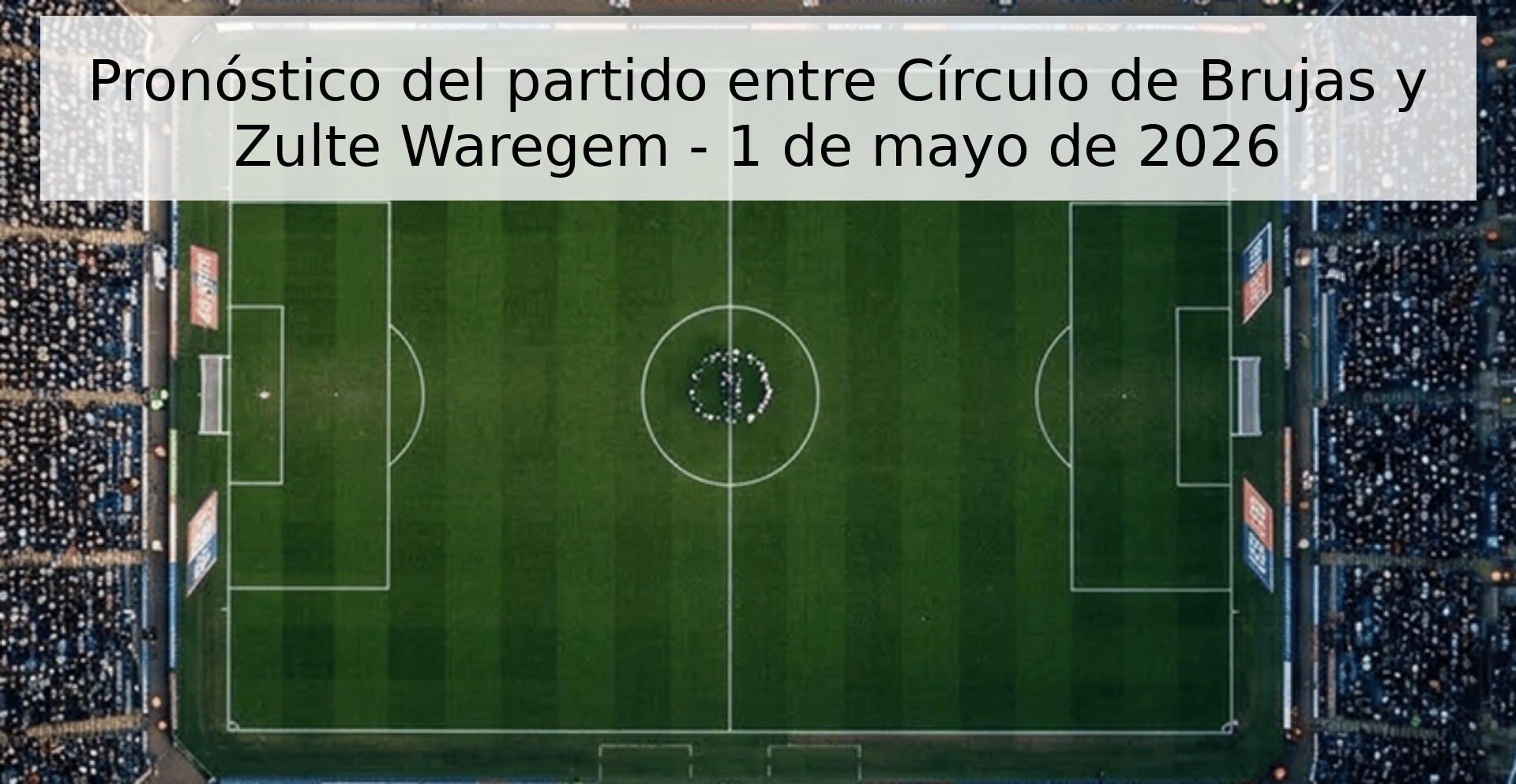 Pronóstico del partido entre Círculo de Brujas y Zulte Waregem - 1 de mayo de 2026