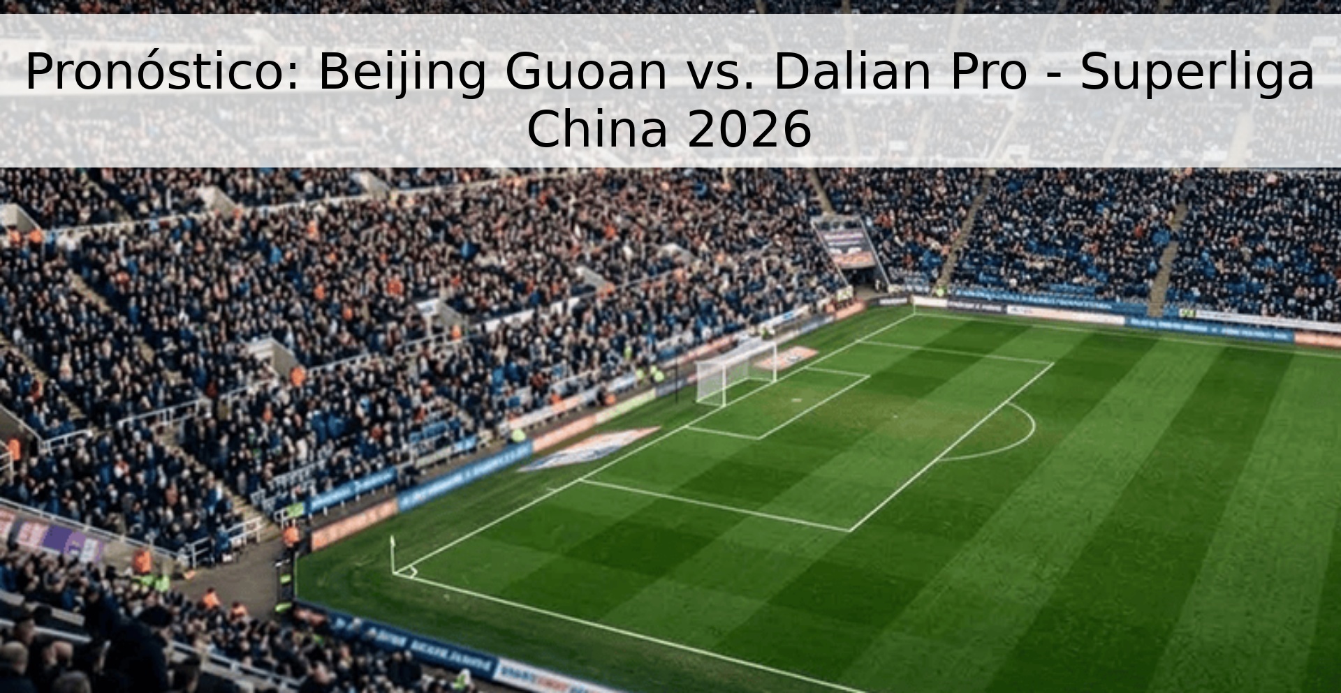 Pronóstico: Beijing Guoan vs. Dalian Pro - Superliga China 2026