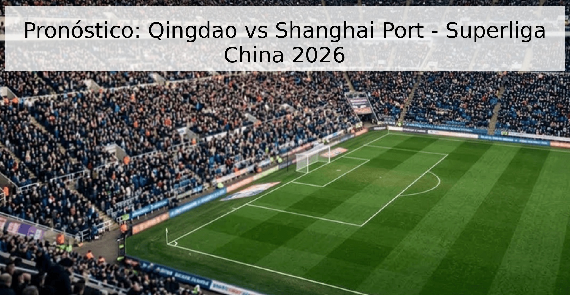 Pronóstico: Qingdao vs Shanghai Port - Superliga China 2026