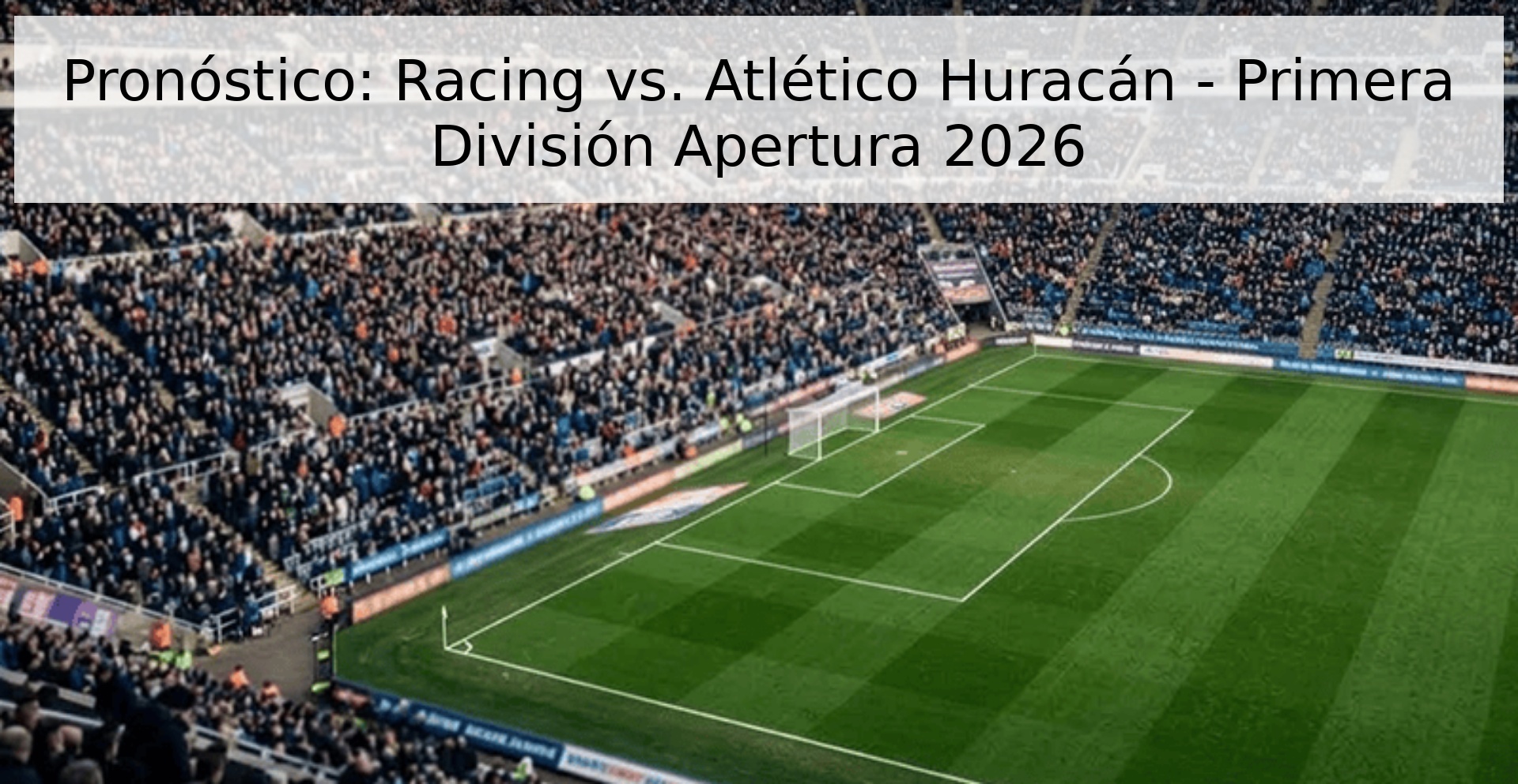 Pronóstico: Racing vs. Atlético Huracán - Primera División Apertura 2026