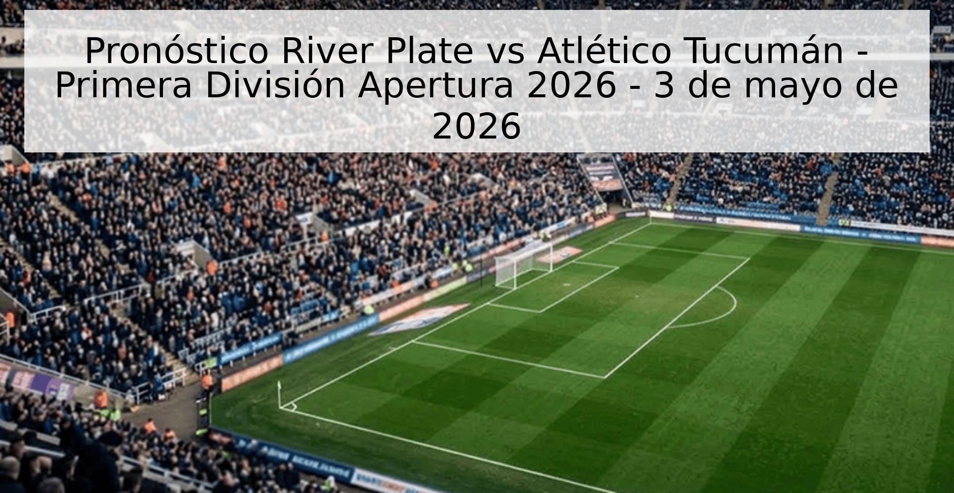 Pronóstico River Plate vs Atlético Tucumán - Primera División Apertura 2026 - 3 de mayo de 2026 Pronóstico River Plate vs Atlético Tucumán - Primera División Apertura 2026 - 3 de mayo de 2026